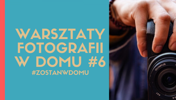 DOSKONALIMY W DOMU SWÓJ WARSZTAT FOTOGRAFICZNY #6 #zostanwdomu